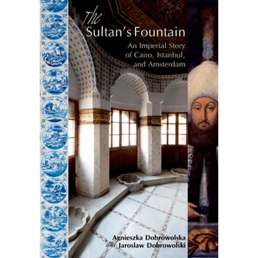 The Sultanas Fountain: An Imperial Story of Cairo, Istanbul, and Amsterdam