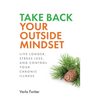 Take Back Your Outside Mindset: Live Longer, Stress Less, and Control Your Chronic Illness