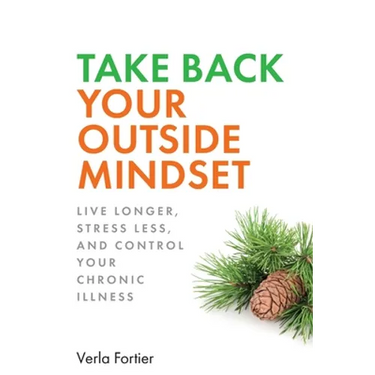 Take Back Your Outside Mindset: Live Longer, Stress Less, and Control Your Chronic Illness