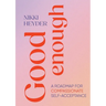 Good Enough: A Roadmap for Compassionate Self-Acceptance