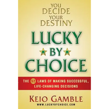Lucky By Choice: The 52 Laws of Making Successful, Life-Changing Decisions