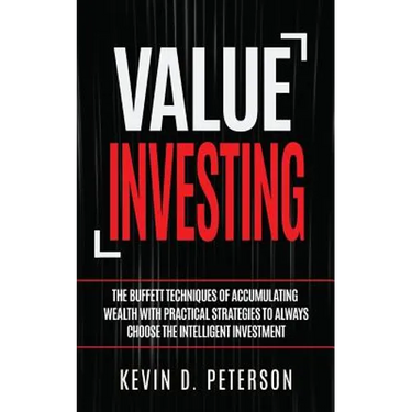 Value Investing: The Buffett Techniques Of Accumulating Wealth With Practical Strategies To Always Choose The Intelligent Investment