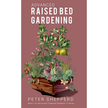 Advanced Raised Bed Gardening: Expert Tips to Optimize Your Yield, Grow Healthy Plants and Take Your Raised Bed Garden to the Next Level.