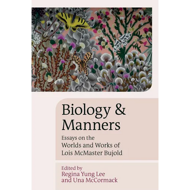 Biology and Manners: Essays on the Worlds and Works of Lois McMaster Bujold