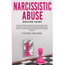 Narcissistic Abuse Healing Guide: Follow the Ultimate Narcissists Recovery Guide, Heal and Move on from an Emotional Abusive Relationship! Recover fro