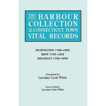 Barbour Collection of Connecticut Town Vital Records. Volume 20: Huntington 1789-1850, Kent 1739-1852, Killingly 1708-1850
