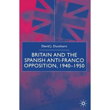 Britain and the Spanish Anti-Franco Opposition