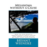Melanoma without a Cause: How the New Miracle Immunotherapy Drugs and My Own Immune System Helped Me Fight Stage Four Cancer