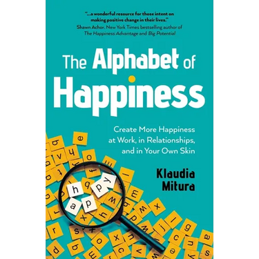The Alphabet of Happiness: Create More Happiness at Work, in Relationships, and in Your Own Skin
