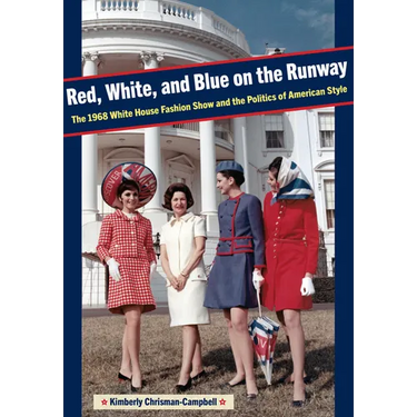 Red, White, and Blue on the Runway: The 1968 White House Fashion Show and the Politics of American Style