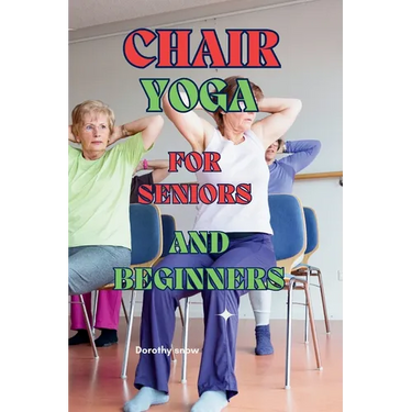 Chair Yoga for Seniors and Beginners: Learn to practice Chair Yoga for Seniors or people with reduced mobility with this guide