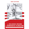 The Religious Origins of Democratic Pluralism: Paul Peter Waldenström and the Politics of the Swedish Awakening 1868-1917
