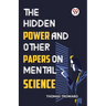 The Hidden Power And Other Papers On Mental Science