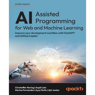 AI-Assisted Programming for Web and Machine Learning: Improve your development workflow with ChatGPT and GitHub Copilot