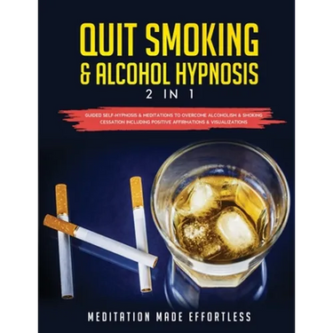 Quit Smoking & Alcohol Hypnosis (2 In 1) Guided Self-Hypnosis & Meditations To Overcome Alcoholism & Smoking Cessation Including Positive Affirmations
