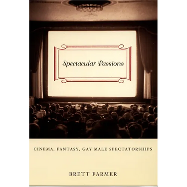 Spectacular Passions: Cinema, Fantasy, Gay Male Spectatorships