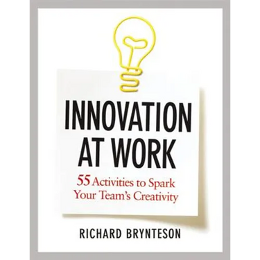 Innovation at Work: 55 Activities to Spark Your Team's Creativity