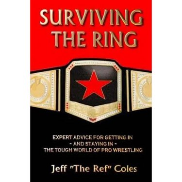 Surviving the Ring: Expert Advice for Getting in and Staying in the Tough World of Pro Wrestling