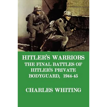 Hitler's Warriors. the Final Battle of Hitler's Private Bodyguard, 1944-45