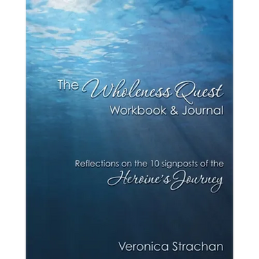 The Wholeness Quest Workbook & Journal: Reflections on the 10 signposts of the Heroine's Journey