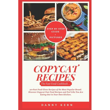 Copycat Recipes: Fast Food Cookbook: 30+ Fast Food Clone Recipes of the Most Popular Brand. Discover Copycat Fast Food Recipes and Feel
