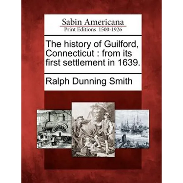 The History of Guilford, Connecticut: From Its First Settlement in 1639.