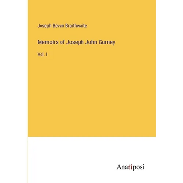 Memoirs of Joseph John Gurney: Vol. I
