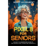 Pixel 8 for Seniors: An Easy to Understand Guide to Pixel and Android 14