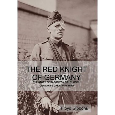 The Red Knight of Germany: The Story of Baron von Richthofen, Germany's Great War Bird