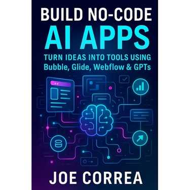 Build No-Code AI Apps: Turn Ideas Into Tools Using Bubble, Glide, Webflow & GPTs