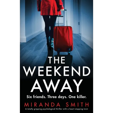 The Weekend Away: A totally gripping psychological thriller with a heart-stopping twist
