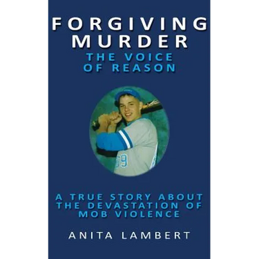 Forgiving Murder - The Voice of Reason: A True Story About The Devastation of Mob Violence