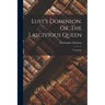 Lust's Dominion, Or, The Lascivious Queen: A Tragedie