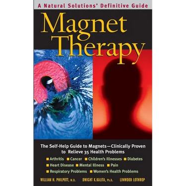 Magnet Therapy: The Self-Help Guide to Magnets--Clinically Proven to Relieve 35 Health Problems