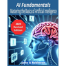 AI Fundamentals: Mastering the Basics of Artificial Intelligence