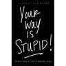 Your way is STUPID: There has to be a better way