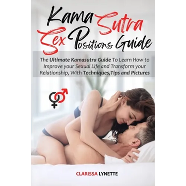 Kama Sutra Sex Positions Guide: The Ultimate Kamasutra Guide To Learn how to Improve your Sexual Life and Transform your Relationship. with Techniques