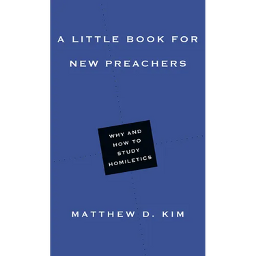 A Little Book for New Preachers: Why and How to Study Homiletics
