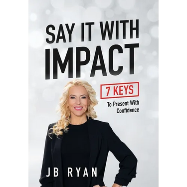 Say It with Impact: 7 Keys to Present with Confidence