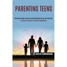 Parenting Teens: Parenting Guide to Help Your Child Become His or Her Best Self (A Guide for Parents to Raising Independent)
