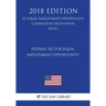 Federal Sector Equal Employment Opportunity (US Equal Employment Opportunity Commission Regulation) (EEOC) (2018 Edition)