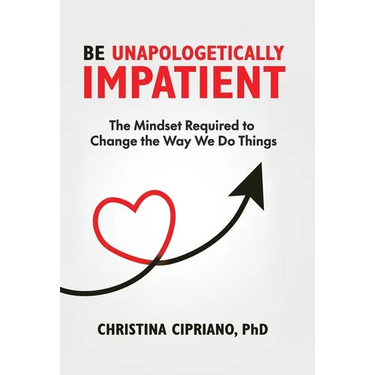 Be Unapologetically Impatient: The Mindset Required to Change the Way We Do Things