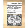 Poems, Lyric and Pastoral. in Two Volumes. by Edward Williams, ... Volume 1 of 2