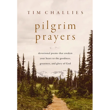 Pilgrim Prayers: Devotional Poems That Awaken Your Heart to the Goodness, Greatness, and Glory of God