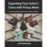 Expanding Your Guitar's Tones with Pickup Mods: From Easy and Conventional to Innovative and Exotic