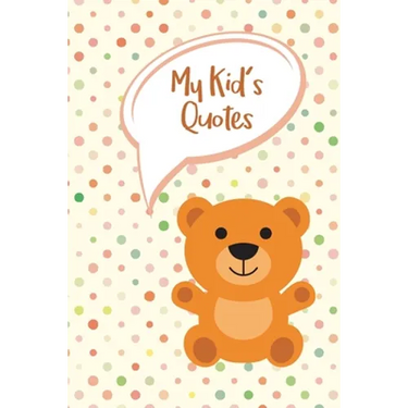 My Kid's Quotes: Never Forget Things Your Kid said - Preserve All Silly, Cute or Hilarious Words Your Children Say