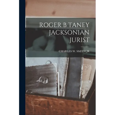 Roger B Taney Jacksonian Jurist