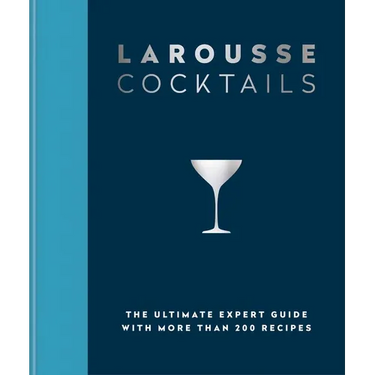 Larousse Cocktails: The Ultimate Expert Guide with More Than 200 Recipes