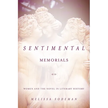 Sentimental Memorials: Women and the Novel in Literary History