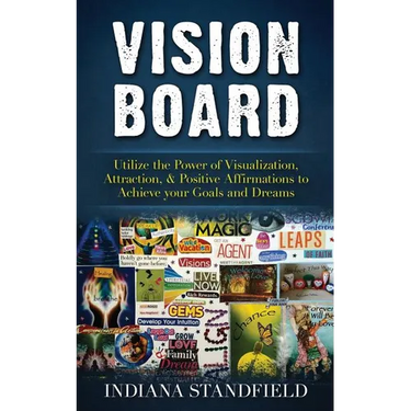 Vision Board: Utilize the Power of Visualization, Attraction, & Positive Affirmations to Achieve your Goals and Dreams